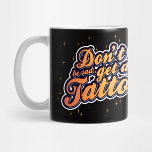 Don't be sad, get a tattoo! | Typography | Stars & Sparkles | Bold and Colourful design Mug